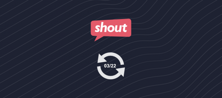 Shout Feature Update March 2022